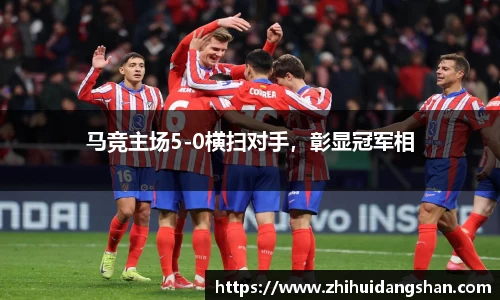 马竞主场5-0横扫对手，彰显冠军相