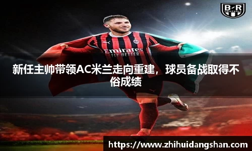 新任主帅带领AC米兰走向重建，球员备战取得不俗成绩