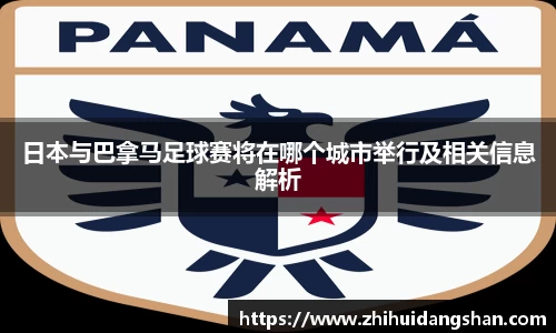 日本与巴拿马足球赛将在哪个城市举行及相关信息解析