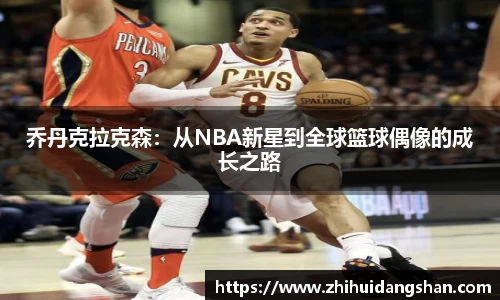 乔丹克拉克森：从NBA新星到全球篮球偶像的成长之路