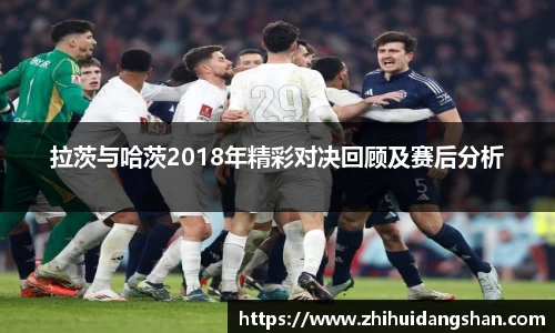 拉茨与哈茨2018年精彩对决回顾及赛后分析