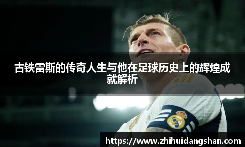 古铁雷斯的传奇人生与他在足球历史上的辉煌成就解析