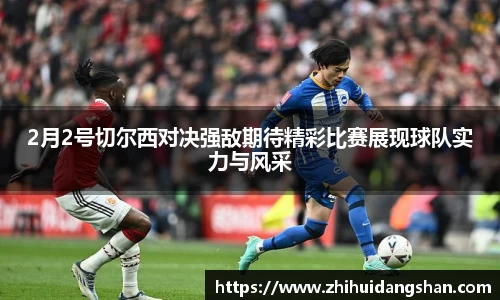2月2号切尔西对决强敌期待精彩比赛展现球队实力与风采