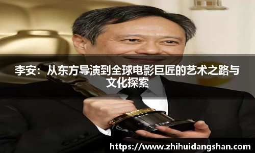 李安：从东方导演到全球电影巨匠的艺术之路与文化探索