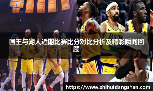 国王与湖人近期比赛比分对比分析及精彩瞬间回顾