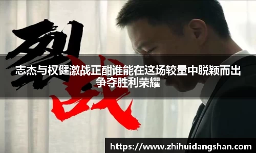 志杰与权健激战正酣谁能在这场较量中脱颖而出争夺胜利荣耀