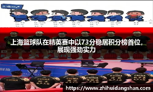 上海篮球队在精英赛中以73分稳居积分榜首位，展现强劲实力